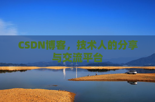 CSDN博客，技术人的分享与交流平台